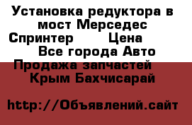 Установка редуктора в мост Мерседес Спринтер 906 › Цена ­ 99 000 - Все города Авто » Продажа запчастей   . Крым,Бахчисарай